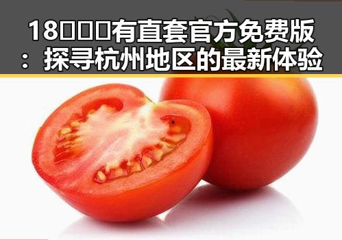 18❌❌❌有直套官方免费版:探寻杭州地区的最新体验