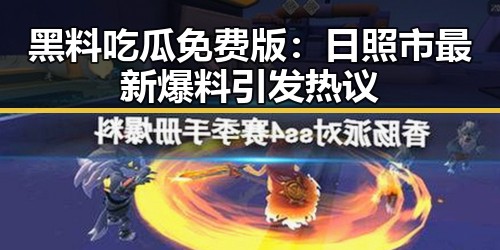 黑料吃瓜免费版：日照市最新爆料引发热议