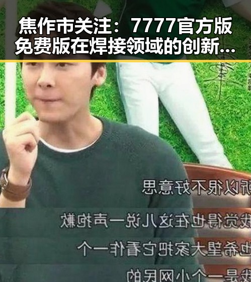 焦作市关注：7777官方版免费版在焊接领域的创新应用
