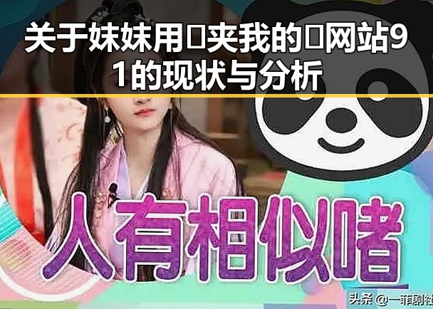 关于妺妺用🐻夹我的🍌网站91的现状与分析