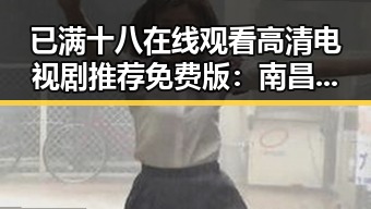 已满十八在线观看高清电视剧推荐免费版：南昌市居民新选择