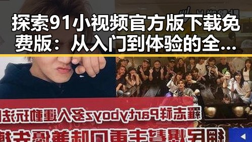 探索91小视频官方版下载免费版：从入门到体验的全面指南