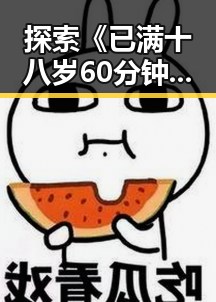 探索《已满十八岁60分钟电视剧免费版》的魅力与观影体验