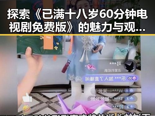 探索《已满十八岁60分钟电视剧免费版》的魅力与观影体验