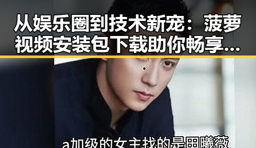从娱乐圈到技术新宠:菠萝视频安装包下载助你畅享高清内容