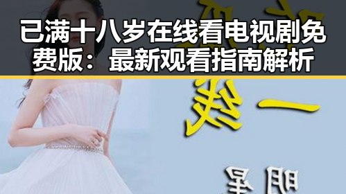 已满十八岁在线看电视剧免费版:最新观看指南解析