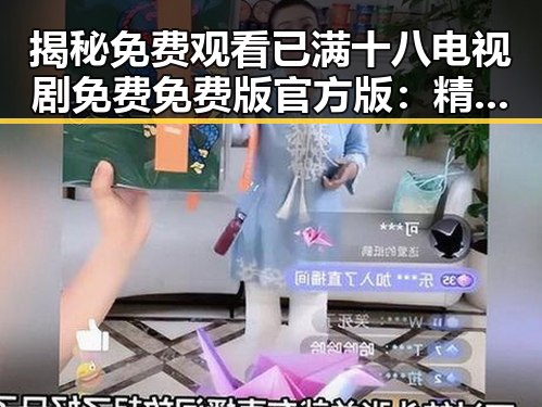 揭秘 免费观看已满十八电视剧免费免费版官方版：精彩内容全知道