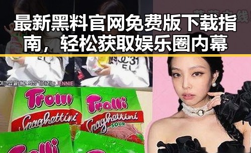 最新黑料 官网免费版下载指南，轻松获取娱乐圈内幕