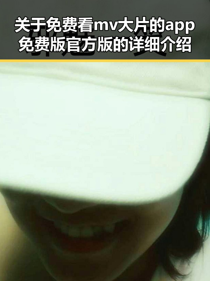 关于免费看mv大片的app免费版官方版的详细介绍
