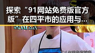 探索“91网站免费版官方版”在四平市的应用与发展