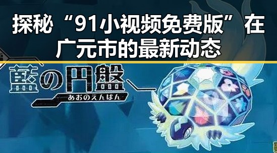 探秘“91小视频免费版”在广元市的最新动态