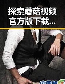探索蘑菇视频官方版下载：畅享精彩内容的新途径