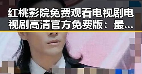 红桃影院免费观看电视剧电视剧高清官方免费版：最新在线观看体验全揭秘