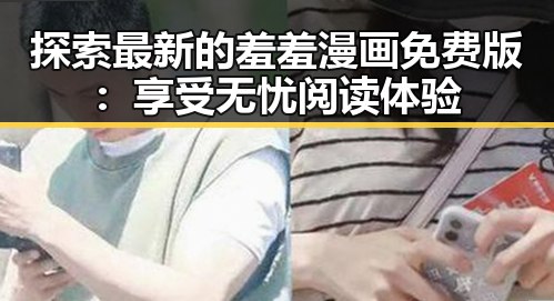 探索最新的羞羞漫画免费版：享受无忧阅读体验