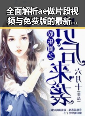 全面解析ae做片段视频与免费版的最新发展