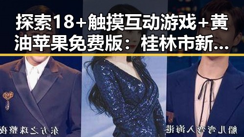探索18+触摸互动游戏+黄油苹果免费版：桂林市新体验