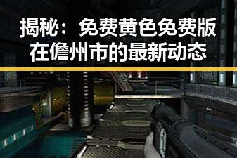 揭秘：免费黄色免费版在儋州市的最新动态