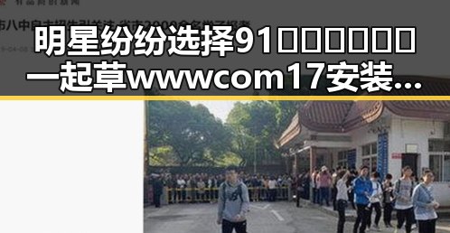 明星纷纷选择91🍆🍑🔞❌❌❌一起草wwwcom17安装包下载,开启户外新体验