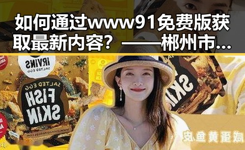 如何通过www91免费版获取最新内容？——郴州市用户的实用指南