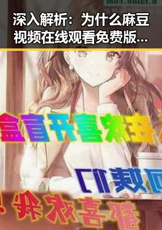 深入解析:为什么麻豆视频在线观看免费版官方版成为日喀则市用户的新宠