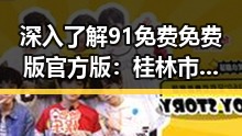 深入了解91免费免费版官方版：桂林市的必备娱乐工具