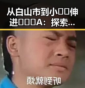 从白山市到小🐔🐔伸进🈲🔞🔞A：探索互联网中的奇特关键词变化