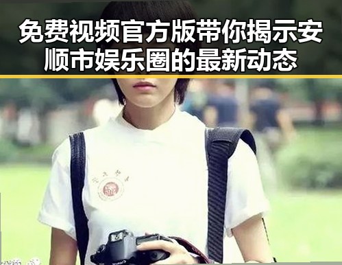 免费视频官方版带你揭示安顺市娱乐圈的最新动态