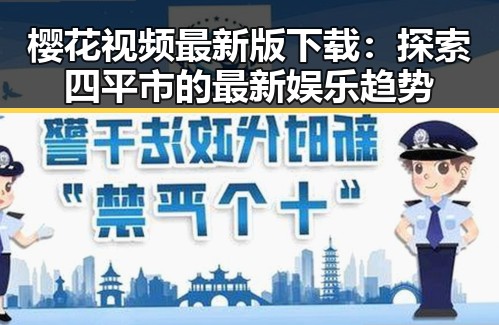 樱花视频最新版下载:探索四平市的最新娱乐趋势