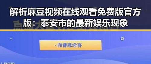 解析麻豆视频在线观看免费版官方版：泰安市的最新娱乐现象