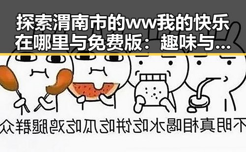 探索渭南市的ww我的快乐在哪里与免费版:趣味与实用并存