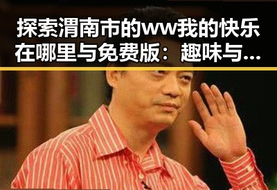 探索渭南市的ww我的快乐在哪里与免费版:趣味与实用并存