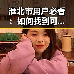 淮北市用户必看：如何找到可靠的看片免费版下载资源