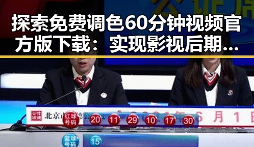 探索免费调色60分钟视频官方版下载:实现影视后期的梦想