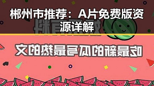 郴州市推荐:A片免费版资源详解