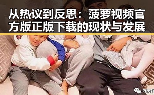 从热议到反思：菠萝视频官方版正版下载的现状与发展