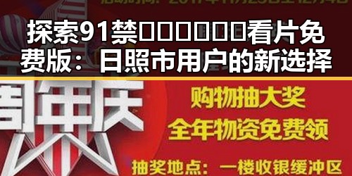 探索91禁🍆🍑🔞❌❌❌看片免费版：日照市用户的新选择