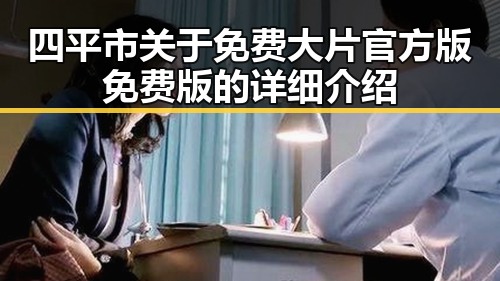 四平市关于免费大片官方版免费版的详细介绍