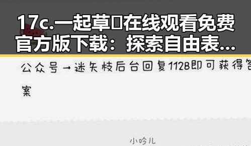 17c.一起草🌿在线观看免费官方版下载：探索自由表达与社会边界的对比