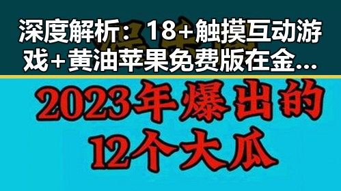 深度解析:18+触摸互动游戏+黄油苹果免费版在金华市的现状与发展