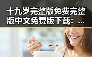 十九岁完整版免费完整版中文免费版下载：探索青春成长的精彩旅程