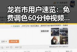 龙岩市用户速览:免费调色60分钟视频官方版下载最新指南
