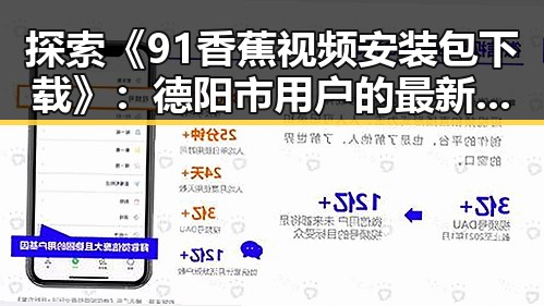探索《91香蕉视频安装包下载》:德阳市用户的最新选择