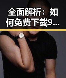 全面解析：如何免费下载91免费最新版下载 — 哈尔滨市用户指南