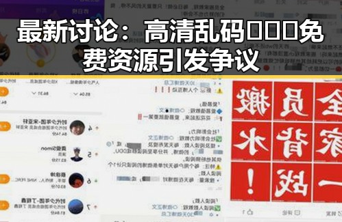 最新讨论：高清乱码🔞❌♋免费资源引发争议
