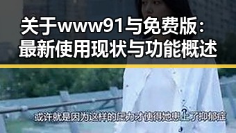 关于www91与免费版：最新使用现状与功能概述
