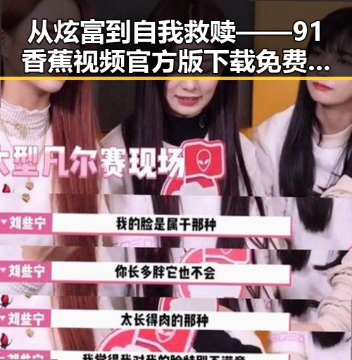 从炫富到自我救赎——91香蕉视频官方版下载免费版引发的反思