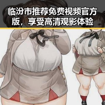 临汾市推荐免费视频官方版，享受高清观影体验