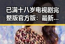 已满十八岁电视剧完整版官方版：最新上线引发广泛关注