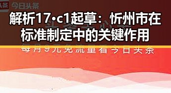解析17·c1起草:忻州市在标准制定中的关键作用