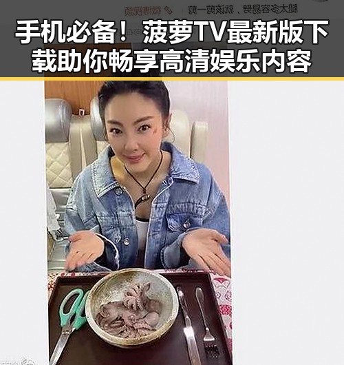 手机必备!菠萝TV最新版下载助你畅享高清娱乐内容